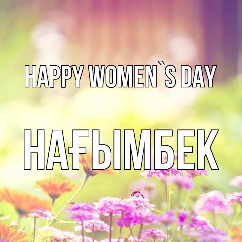 Greetings card с именем, НАҒЫМБЕК happy women`s day цветы весна Greetings with text for free download 